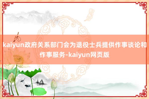 kaiyun政府关系部门会为退役士兵提供作事谈论和作事服务-kaiyun网页版