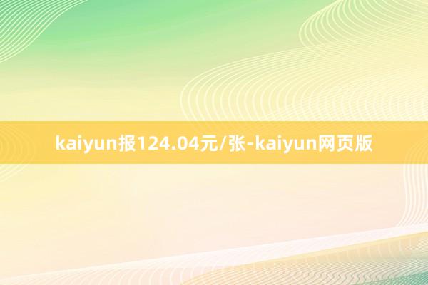 kaiyun报124.04元/张-kaiyun网页版