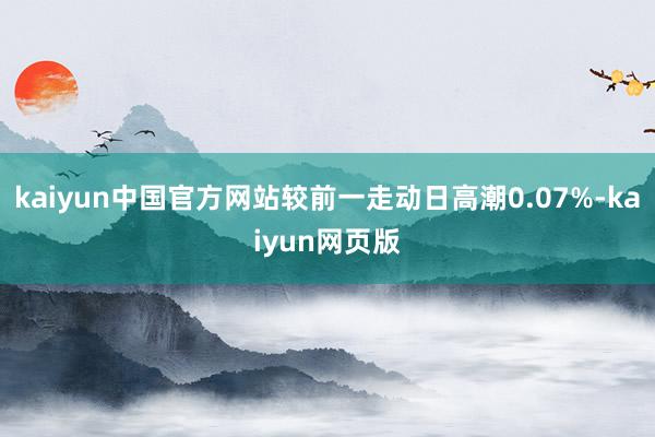 kaiyun中国官方网站较前一走动日高潮0.07%-kaiyun网页版