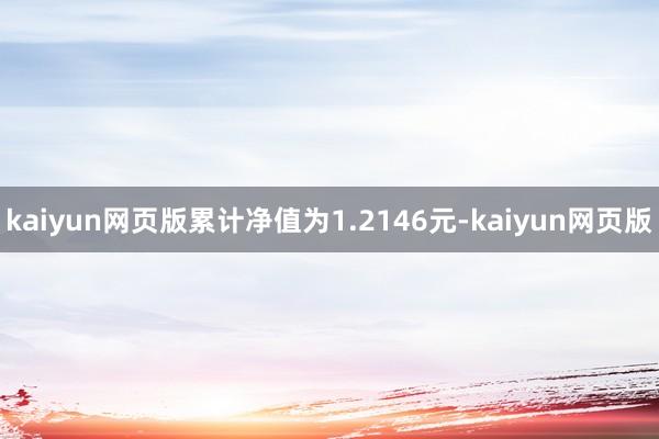 kaiyun网页版累计净值为1.2146元-kaiyun网页版