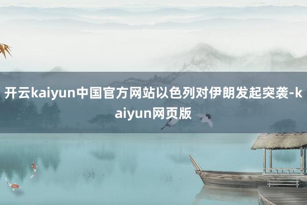 开云kaiyun中国官方网站以色列对伊朗发起突袭-kaiyun网页版