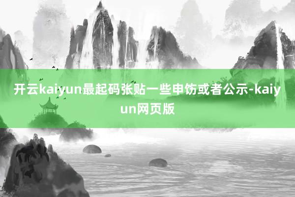 开云kaiyun最起码张贴一些申饬或者公示-kaiyun网页版