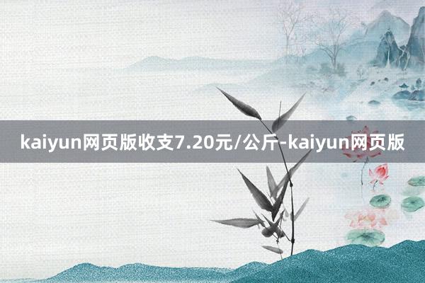 kaiyun网页版收支7.20元/公斤-kaiyun网页版