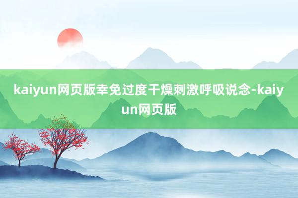 kaiyun网页版幸免过度干燥刺激呼吸说念-kaiyun网页版