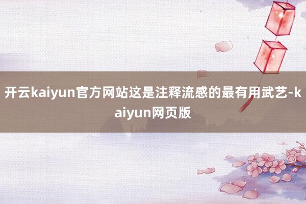 开云kaiyun官方网站这是注释流感的最有用武艺-kaiyun网页版