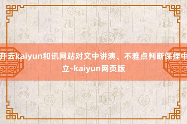 开云kaiyun和讯网站对文中讲演、不雅点判断保捏中立-kaiyun网页版