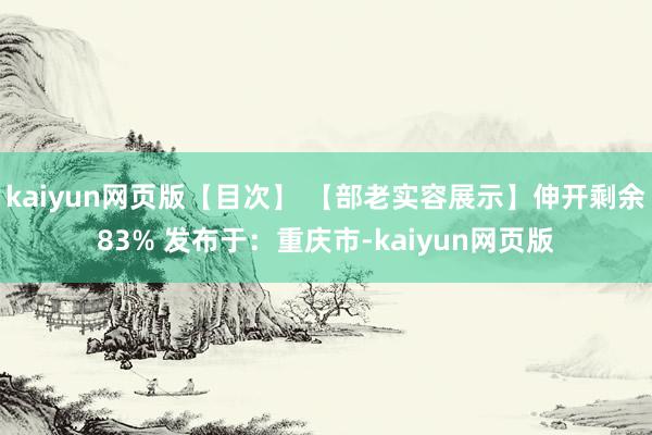 kaiyun网页版【目次】 【部老实容展示】伸开剩余83% 发布于：重庆市-kaiyun网页版
